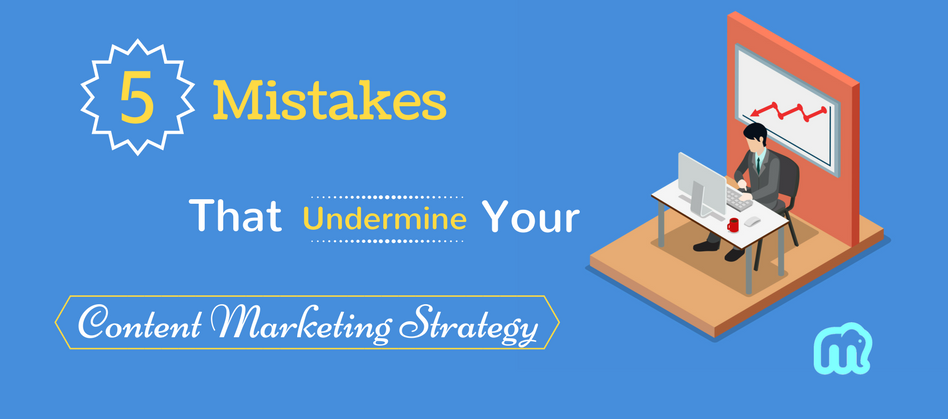 5 Mistakes That Undermine Your Content Marketing Strategy