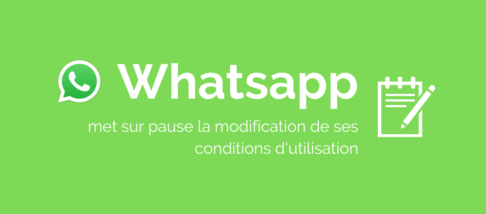Whatsapp met sur pause la modification de ses conditions d’utilisation